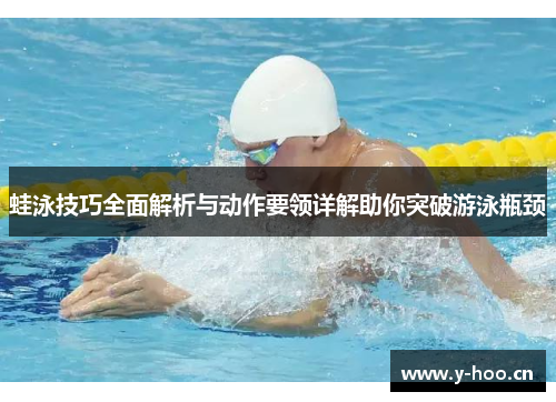 蛙泳技巧全面解析与动作要领详解助你突破游泳瓶颈